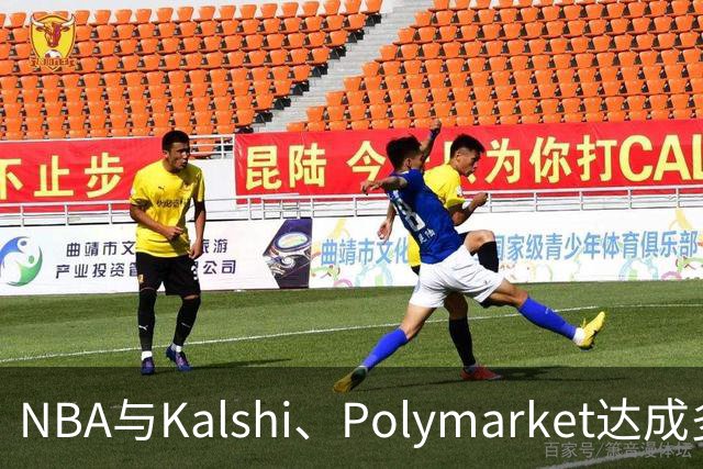 NBA与Kalshi、Polymarket达成多年合作协议